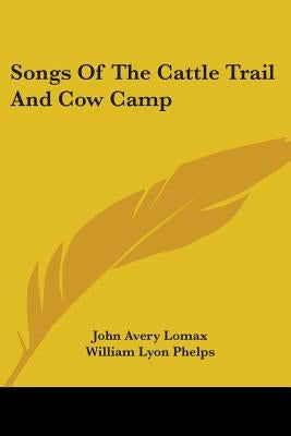 Songs of the Cattle Trail and Cow Camp by Lomax, John Avery