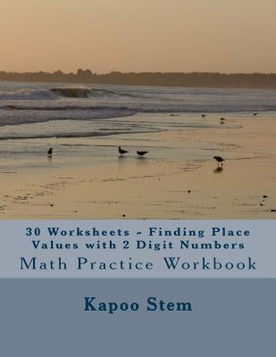 30 Worksheets - Finding Place Values with 2 Digit Numbers: Math Practice Workbook by Stem, Kapoo