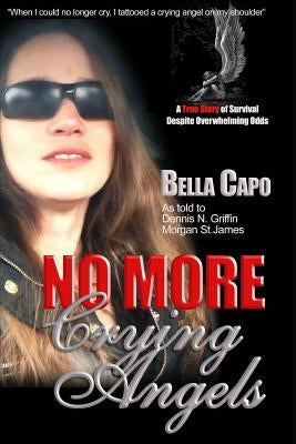 No More Crying Angels: A True Story of Survival Despite Overwhelming Odds by St James, Morgan