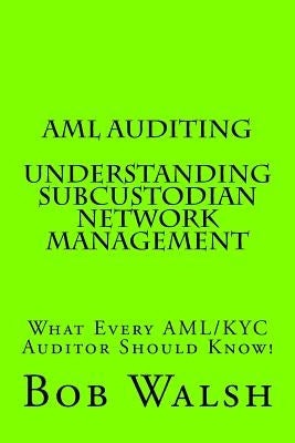 AML Auditing - Understanding Subcustodian Network Management by Walsh, Bob