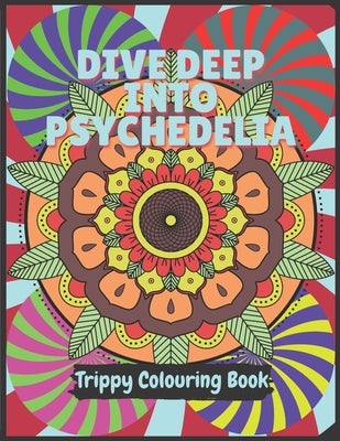 Psychedelia Trippy Colouring Book: A Psychedelic art therapy book for acid explorer. Psychedelic patterns, illusions and fractals to take you deep whi by Book, Psychedelics Activity