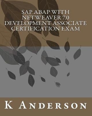 SAP ABAP with NetWeaver 7.0 Development Associate Certification Exam by Anderson, K.