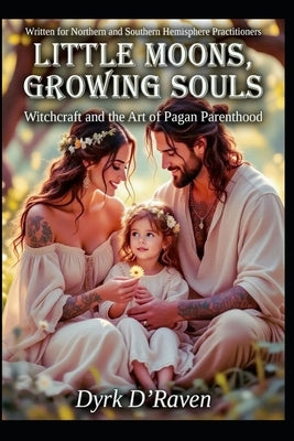 Little Moons, Growing Souls: Witchcraft and the Art of Pagan Parenthood by Hurn, Raymond