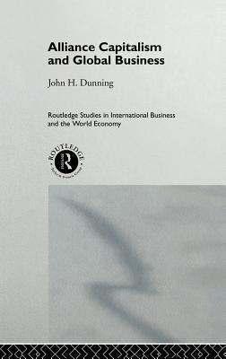 Alliance Capitalism and Global Business by Dunning, Professor John H.