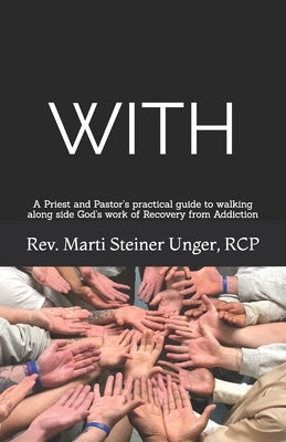 With: A Priest and Pastor's practical guide to walking along side God's work of Recovery from Addiction by Unger, Marti Steiner