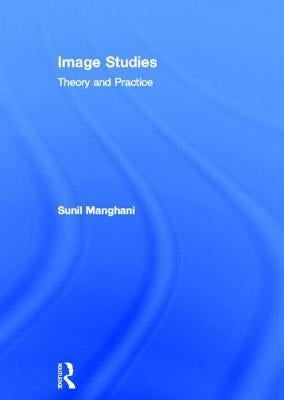 Image Studies: Theory and Practice by Manghani, Sunil