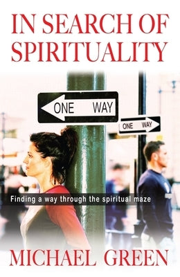 In Search of Spirituality: Finding a Way Through the Spiritual Maze by Green, Michael