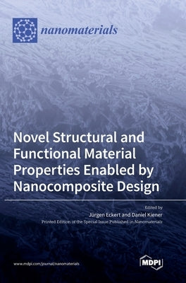 Novel Structural and Functional Material Properties Enabled by Nanocomposite Design by Eckert, Jürgen