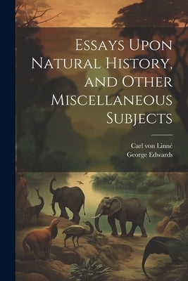 Essays Upon Natural History, and Other Miscellaneous Subjects by Von Linné, Carl
