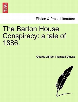The Barton House Conspiracy: A Tale of 1886. by Omond, George William Thomson