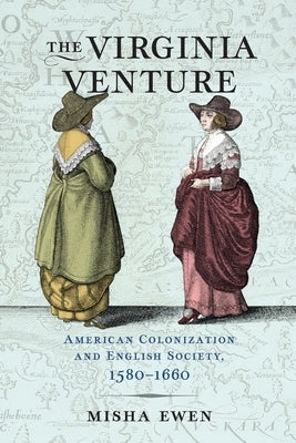 The Virginia Venture: American Colonization and English Society, 1580-1660 by Ewen, Misha