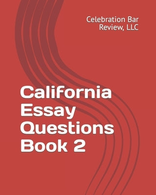 California Essay Questions Book 2 by Celebration Bar Review, LLC