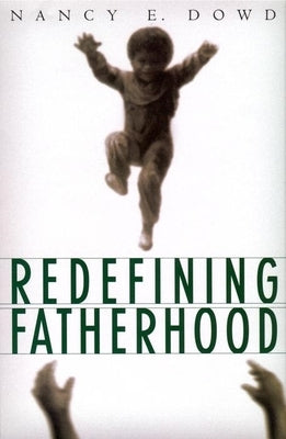 Redefining Fatherhood by Dowd, Nancy E.