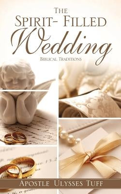 The Spirit- Filled Wedding by Tuff, Apostle Ulysses