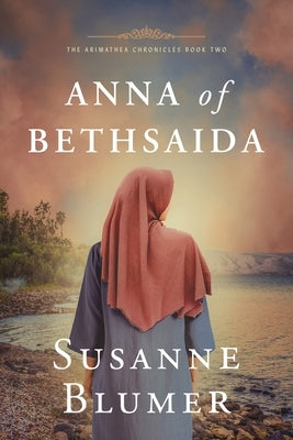 Anna of Bethsaida: Christian Biblical Historical Fiction Novel Set In First Century by Blumer, Susanne