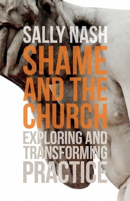 Shame and the Church: Exploring and Transforming Practice by Nash, Sally