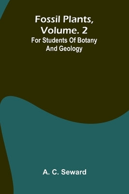 Fossil plants, Vol. 2: for students of botany and geology by C. Seward, A.