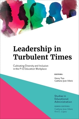 Leadership in Turbulent Times: Cultivating Diversity and Inclusion in the P-12 Education Workplace by Tran, Henry