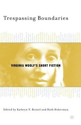 Trespassing Boundaries: Virginia Woolf's Short Fiction by Benzel, K.