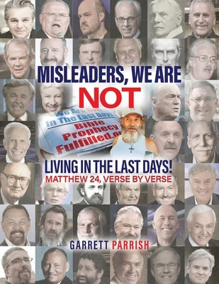 Misleaders: We Are Not Living in the Last Days! Mathew 24 by Parrish, Garrett