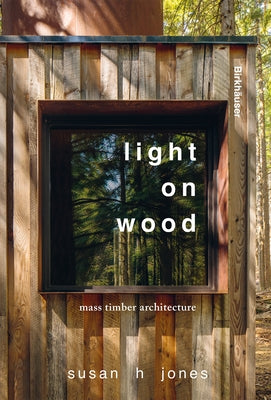 Light on Wood: Designing for Mass Timber by Jones, Susan