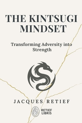 The Kintsugi Mindset: Transforming Adversity into Strength by Retief, Jacques