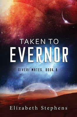 Taken to Evernor: An Alien Gladiator Romance (Xiveri Mates Book 8) by Stephens, Elizabeth