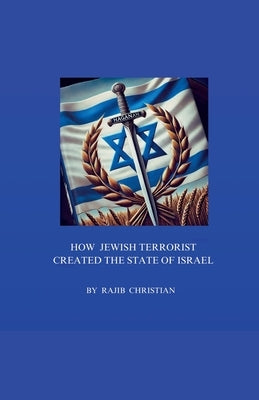 how Jewish Terrorist created the state of Israel by Christian, Rajib
