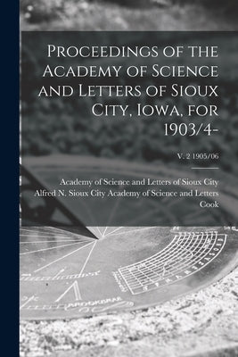 Proceedings of the Academy of Science and Letters of Sioux City, Iowa, for 1903/4-; v. 2 1905/06 by Academy of Science and Letters of Sioux