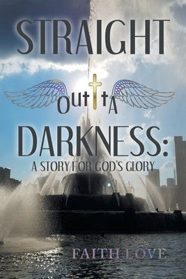 Straight Outta Darkness: A Story for God's Glory by Love, Faith