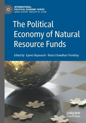 The Political Economy of Natural Resource Funds by Okpanachi, Eyene
