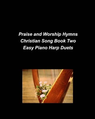 Praise and Worship Hymns Christian Song Book Two Easy Piano Harp Duets: Piano Harp Easy Church Praise Worship Lyrics Duets Simple Religious by Taylor, Mary