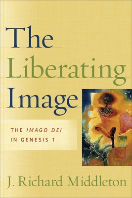The Liberating Image: The Imago Dei in Genesis 1 by Middleton, J. Richard