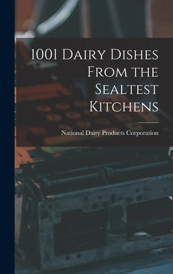1001 Dairy Dishes From the Sealtest Kitchens by National Dairy Products Corporation