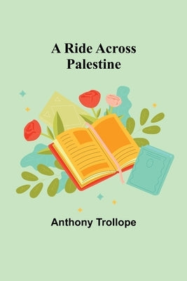 A Ride Across Palestine by Trollope, Anthony