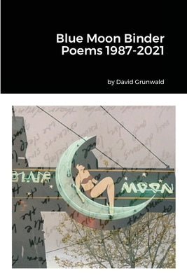 Blue Moon Binder Poems 1987-2021 by Grunwald, David