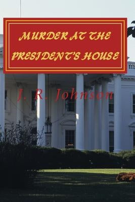 Murder at the President's House by Johnson, J. R.