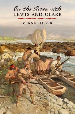 On the River with Lewis and Clark by Huser, Verne