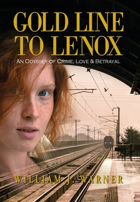 Gold Line to Lenox, An Odyssey of Crime, Love & Betrayal by Warner, William J.