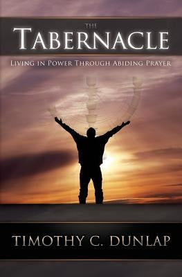 The Tabernacle: Living in Power through Abiding Prayer by Hawley, Paul