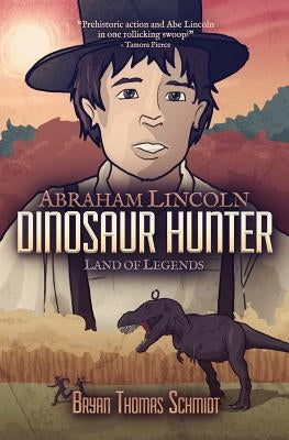 Abraham Lincoln Dinosaur Hunter: Land of Legends by Schmidt, Bryan Thomas