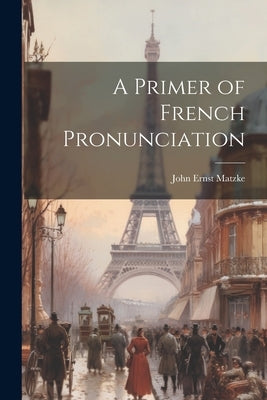 A Primer of French Pronunciation by Matzke, John Ernst