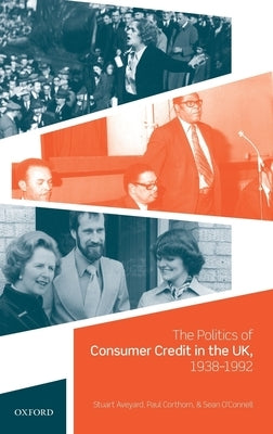 Politics of Consumer Credit in the Uk, 1938-1992 by Aveyard, Stuart