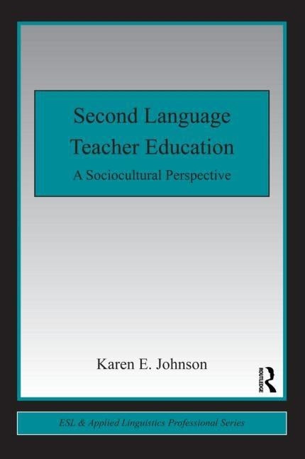 Second Language Teacher Education: A Sociocultural Perspective by Johnson, Karen E.