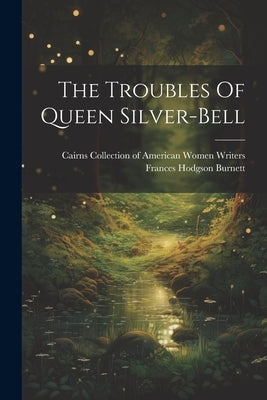 The Troubles Of Queen Silver-bell by Burnett, Frances Hodgson