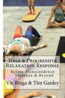 Yoga & Progressive Relaxation Response: Before Transcendence - Savasana & Beyond by Ganley, Tim