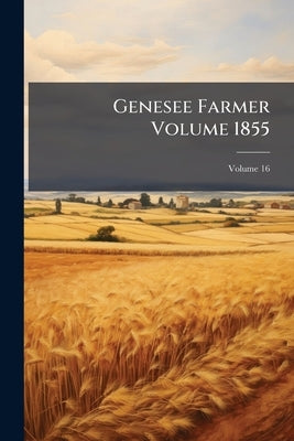 Genesee Farmer Volume 1855; Volume 16 by Anonymous
