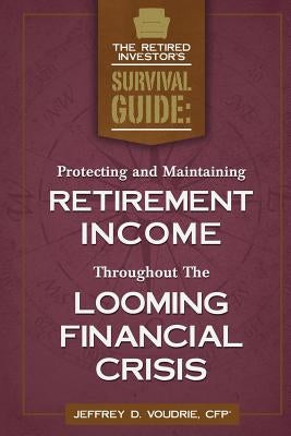 Protecting and Maintaining Retirement Income Throughout The Looming Financial Crisis by Voudrie Cfp(r), Jeffrey D.