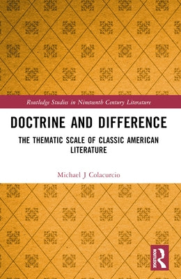Doctrine and Difference: The Thematic Scale of Classic American Literature by Colacurcio, Michael J.