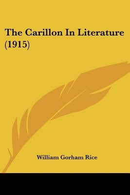 The Carillon In Literature (1915) by Rice, William Gorham